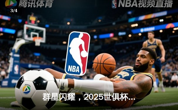 群星闪耀，2025世俱杯全球直播平台全解析，为足球盛宴护航 - 3