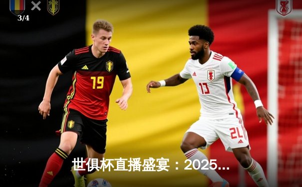 世俱杯直播盛宴：2025年全球顶级俱乐部对决全指南 - 3