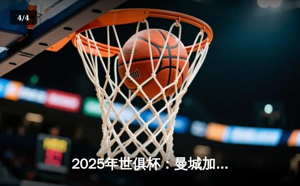 2025年世俱杯：曼城加时鏖战力克博卡青年，首度加冕世界冠军 - 4