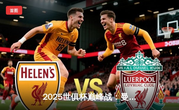 2025世俱杯巅峰战：曼城加时鏖战3-2力克弗拉门戈，哈兰德双响定江山