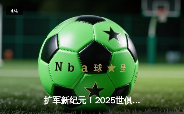 扩军新纪元！2025世俱杯激战正酣，曼城皇马领衔全球32强逐梦美国 - 4