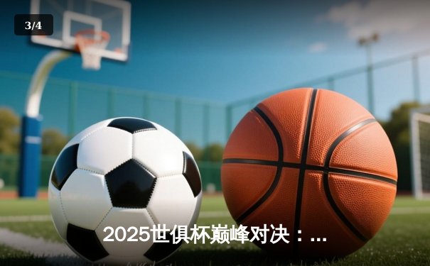 2025世俱杯巅峰对决：曼城加冕全球新王，腾讯咪咕双平台见证历史性时刻 - 3