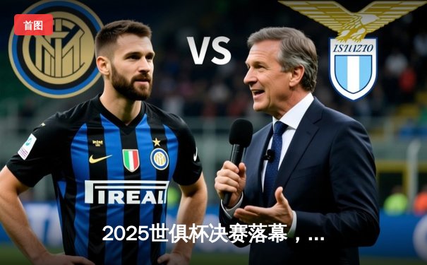 2025世俱杯决赛落幕，皇家马德里加时绝杀弗拉门戈卫冕成功